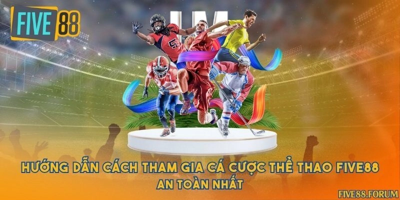 Hướng dẫn cách tham gia cá cược thể thao Five88 an toàn nhất