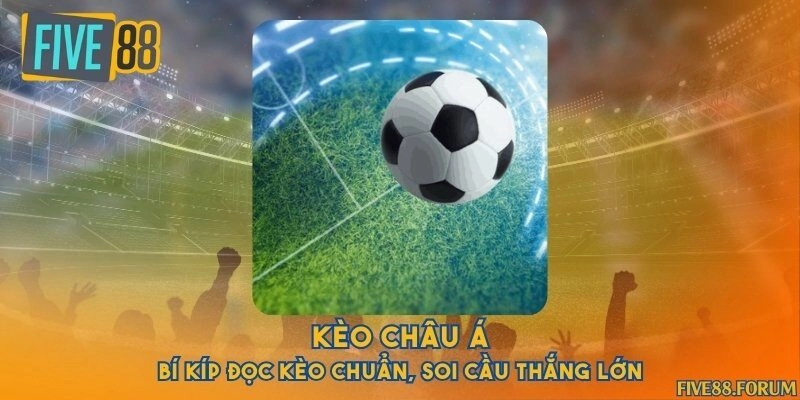Kèo châu Á - Bí kíp đọc kèo chuẩn, soi cầu thắng lớn